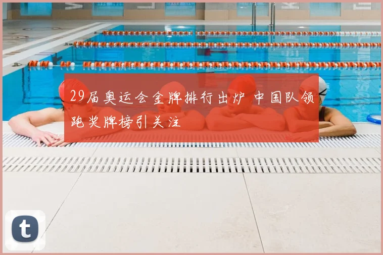 29届奥运会金牌排行出炉 中国队领跑奖牌榜引关注