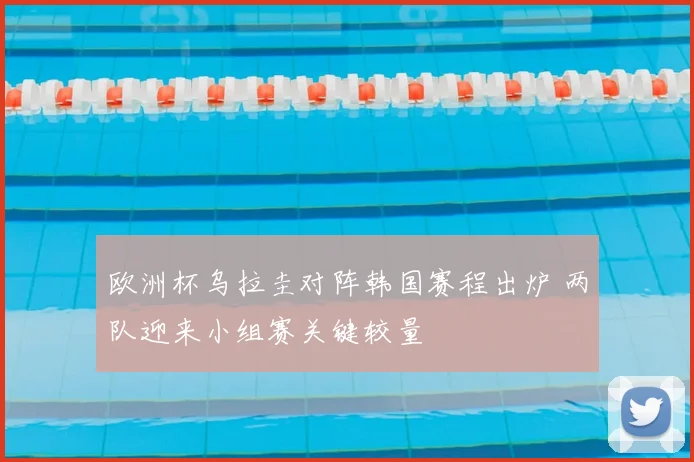 欧洲杯乌拉圭对阵韩国赛程出炉 两队迎来小组赛关键较量