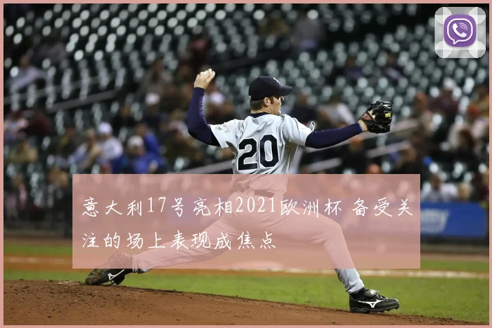 意大利17号亮相2021欧洲杯 备受关注的场上表现成焦点